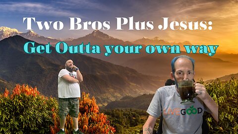Two Bros Plus Jesus: Get Outta Your Own Way