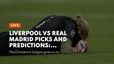 Liverpool vs Real Madrid Picks and Predictions: Madrid Pulls Out Big Win