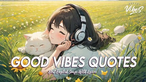 Good Vibes Quotes 🌻 Chill Songs Chill Vibes | Romantic English Songs With Lyrics