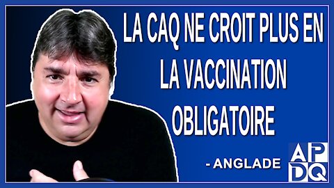 La CAQ ne croit plus en la vaccination obligatoire. Dit Anglade