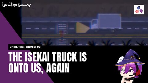 Oh dear, the truck is back? (LTG Plays Until Then Run 2 #2)