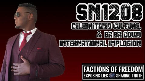 SN1208: Celebritized Culture, BA BA CoViD & International Implosion | Factions Of Freedom