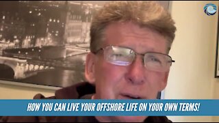 How you can live YOUR offshore life on YOUR own terms!