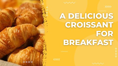 A Croissant for Breakfast - How to Make It at Home