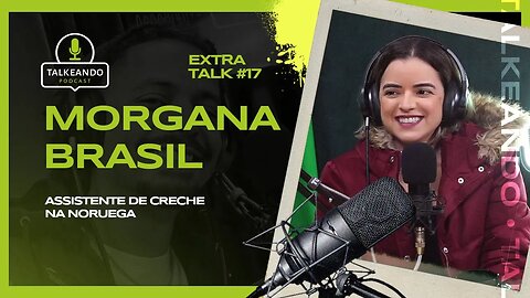 Morgana Brasil - Brasileira que mora na Noruega | Talkeando Podcast Extra Talk #17