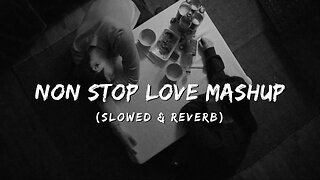 Non Stop Love Mashup (Slowed & Reverb) - KK, Atif Aslam, Arijit Singh || Broken Heart