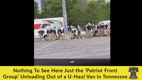 Nothing To See Here Just the 'Patriot Front Group' Unloading Out of a U-Haul Van in Tennessee