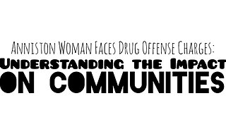 Anniston Woman Faces Drug Offense Charges: Understanding the Impact on Communities