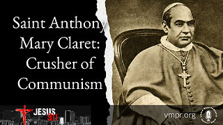 15 Aug 23, Jesus 911: Saint Anthony Mary Claret: Crusher of Communism