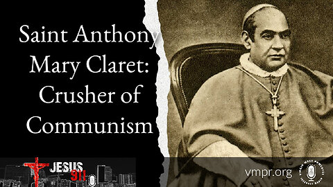 15 Aug 23, Jesus 911: Saint Anthony Mary Claret: Crusher of Communism