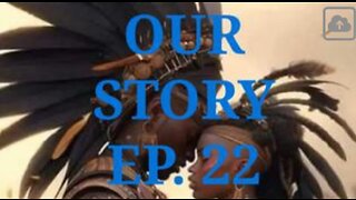 OUR STORY EP. 22
