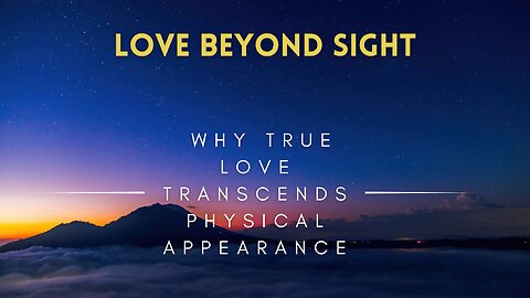 11 - Love Beyond Sight - Why True Love Transcends Physical Appearance