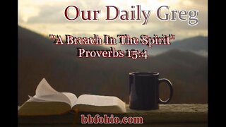 340 "A Breach In The Spirit" (Proverbs 15:4) Our Daily Greg