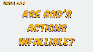 Are All of God’s Actions Infallible?