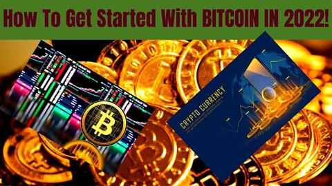 How To Get Started With Bitcoin In 2022!