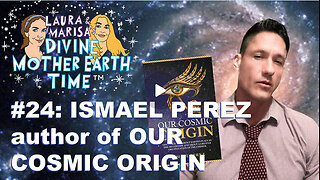 DIVINE MOTHER EARTH TIME: #24: Ismael Perez author of OUR COSMIC ORIGIN!