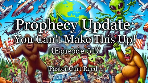 Prophecy Update: You Can't Make This Up! - Episode 51