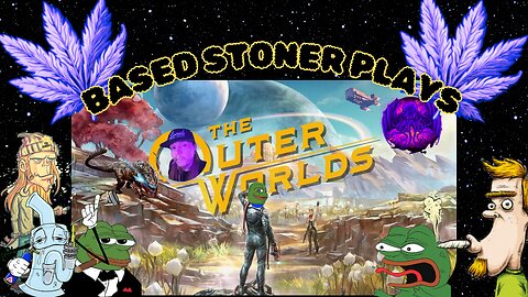 Based gaming with the based stoner |The outer worlds | how can we F this up?