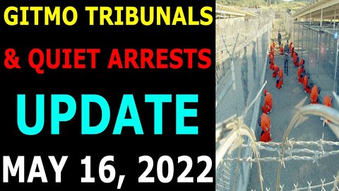 GITMO TRIBUNALS & QUIET ARRESTS UPDATE ON MAY 16, 2022 - TRUMP NEWS