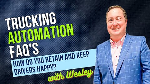 Trucking Automation FAQ's with Wesley - How Do You Retain and Keep Drivers Happy?