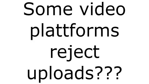Some video plattforms reject uploads???