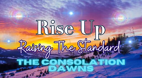 Rise Up! Raising the Standard- The Consolation Dawns