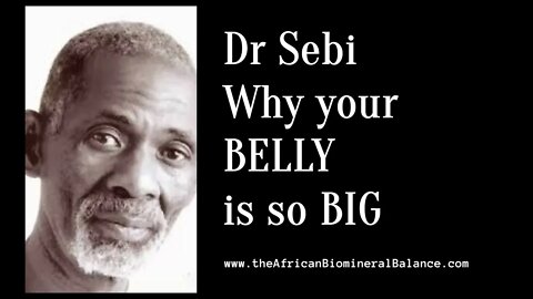 DR SEBI - THIS IS WHY YOUR BELLY IS BIG