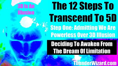 12 Steps For Transcending To 5D From 3D Hypnosis - Step One Admitting We Are Powerless Over 3D