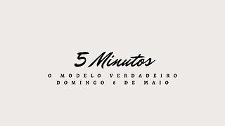 Meditação matinal em 5 minutos - Domingo 8 de Maio - O Modelo Verdadeiro