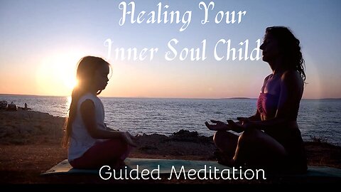 Healing Your Inner Soul Child (Guided Meditation)