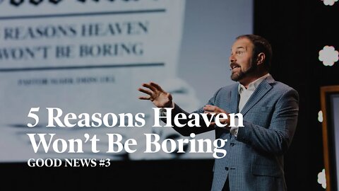 Good News #3 - 5 Reasons Heaven Won't Be Boring