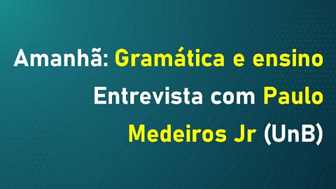 AMANHÃ: Gramática e ensino com o Prof. Dr. Paulo Medeiros Jr (UnB)