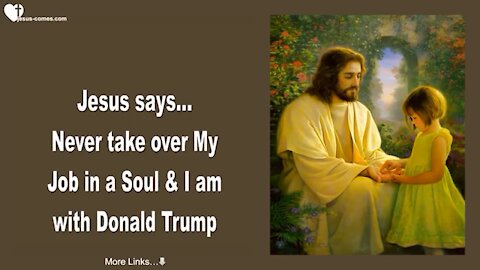 JESUS SAYS.. NEVER TAKE OVER MY JOB IN A SOUL & I AM WITH DONALD TRUMP