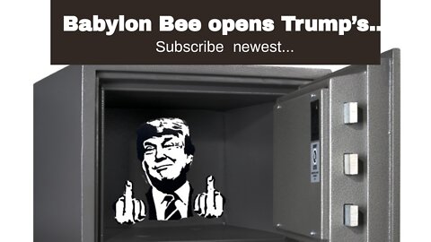Babylon Bee opens Trump’s safe…
