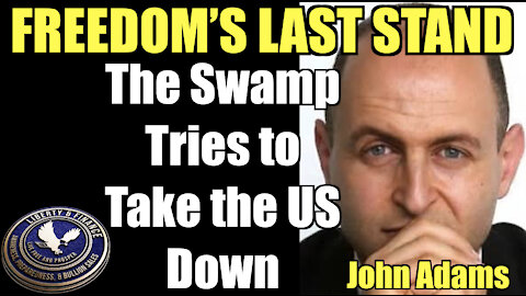 Freedom’s Last Stand as the Swamp Tries to Take the US Down | John Adams