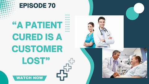A Patient Cured is a Customer Lost
