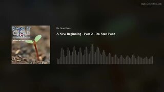 A New Beginning - Part 2 - Dr. Stan Ponz