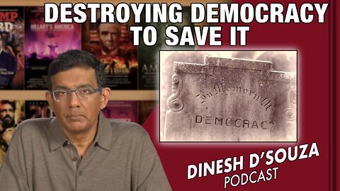 DESTROYING DEMOCRACY TO SAVE IT Dinesh D’Souza Podcast Ep248