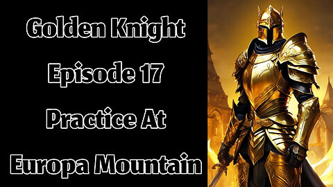 The Golden Knight - Episode 17 - Practice At Europa Mountain
