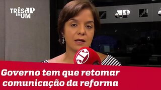 #VeraMagalhães: Governo precisa retomar comunicação da reforma