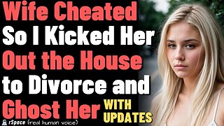 Wife Cheated So I Kicked Her Out of the House to Divorce & Ghost Her (With Updates)