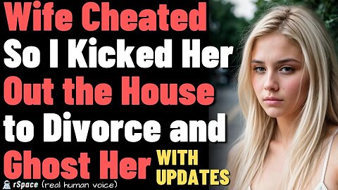 Wife Cheated So I Kicked Her Out of the House to Divorce & Ghost Her (With Updates)