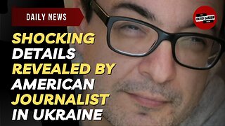 Shocking Details Revealed By American Journalist In Ukraine