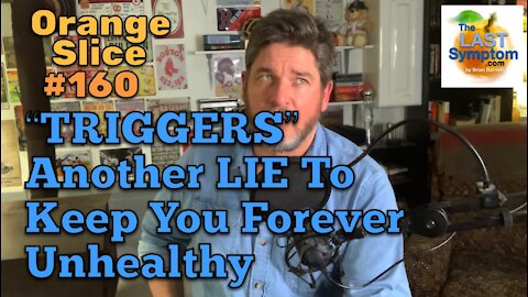 Orange Slice 160: "Triggers" Another LIE To Keep You Forever Unhealthy