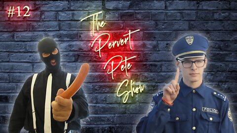 The Pervert Pete Show #12 - Cops Are Bad Boys For The Wrong Reason