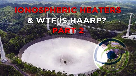 Ionospheric Heaters & What is HAARP? Part 2