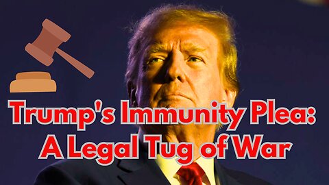 Trump's Immunity Plea: A Legal Tug of War.