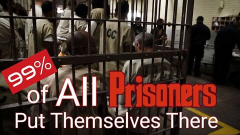 99% of All Prisoners Put Themselves into Jail
