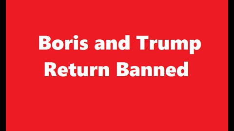 Boris and Trump Return Banned