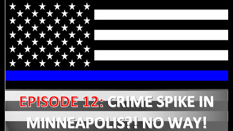 EPISODE 12 - Crime Spike in Minneapolis After "Defund the Police" Movement